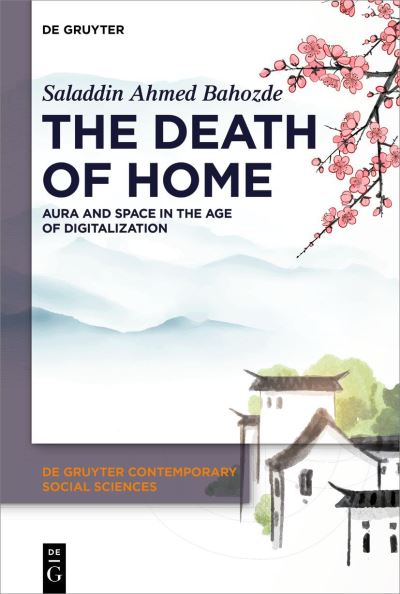 Cover for Saladdin Ahmed Bahozde · The Death of Home: Aura and Space in the Age of Digitalization - De Gruyter Contemporary Social Sciences (Hardcover Book) (2024)