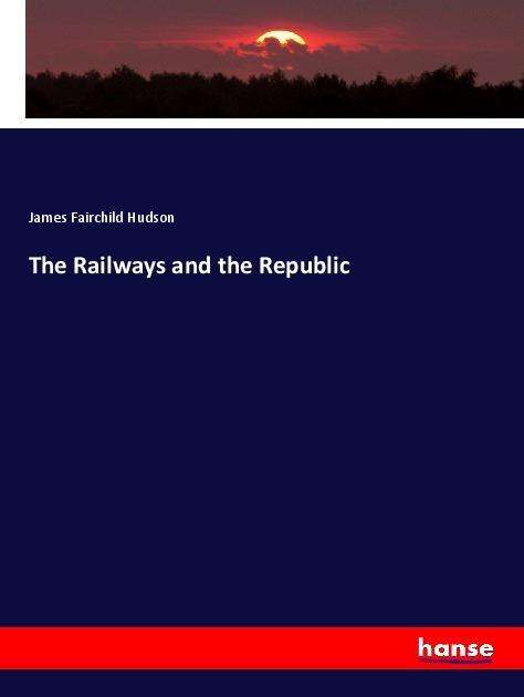 The Railways and the Republic - Hudson - Books -  - 9783337661311 - 