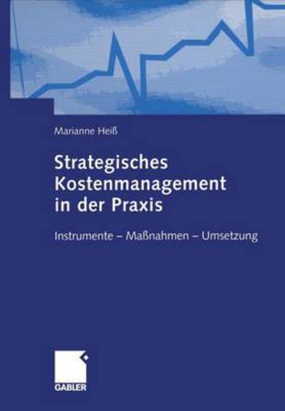 Cover for Marianne Heiss · Strategisches Kostenmanagement in Der Praxis: Instrumente -- Massnahmen -- Umsetzung (Hardcover Book) [2004 edition] (2004)