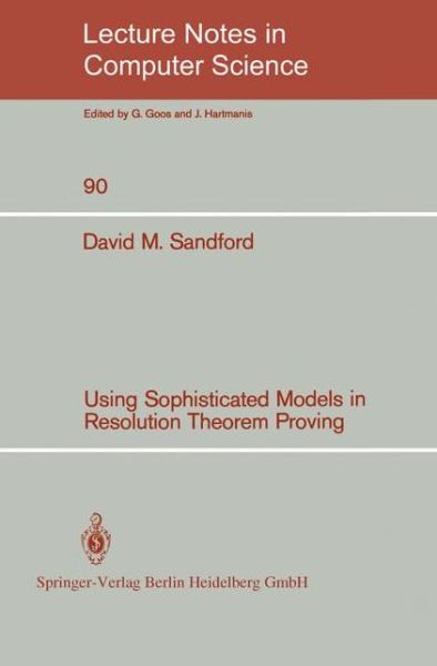 Using Sophisticated Models in Resolution Theorem Proving - Lecture Notes in Computer Science - David M. Sandford - Books - Springer-Verlag Berlin and Heidelberg Gm - 9783540102311 - August 1, 1980