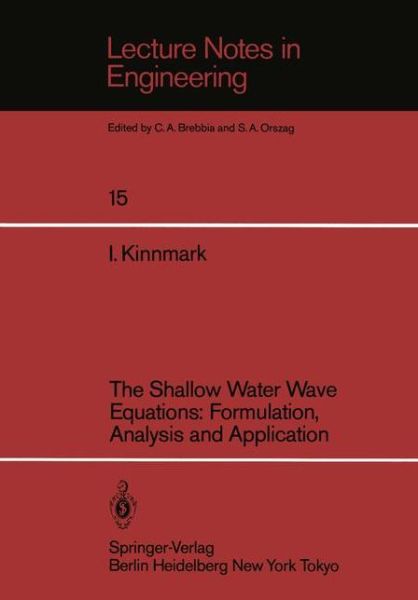 The Shallow Water Wave Equations: Formulation, Analysis and Application - Lecture Notes in Engineering - Ingemar Kinnmark - Livros - Springer-Verlag Berlin and Heidelberg Gm - 9783540160311 - 1 de novembro de 1985