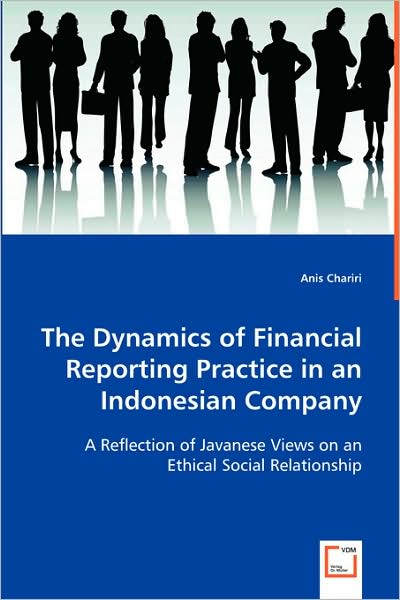 Cover for Anis Chariri · The Dynamics of Financial Reporting Practice in an Indonesian Company: a Reflection of Javanese Views on an Ethical Social Relationship (Paperback Book) (2008)