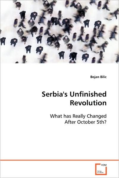 Cover for Bojan Bilic · Serbia's Unfinished Revolution: What Has Really Changed After October 5th? (Paperback Book) (2008)
