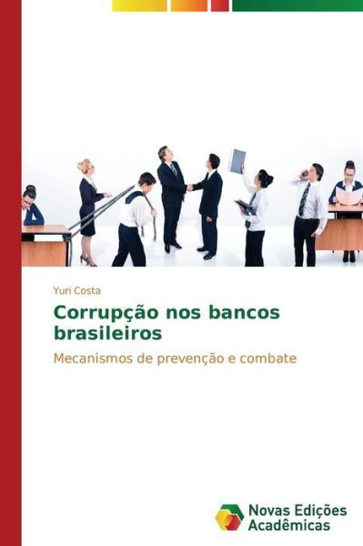 Corrupção Nos Bancos Brasileiros: Mecanismos De Prevenção E Combate - Yuri Costa - Livres - Novas Edições Acadêmicas - 9783639695311 - 19 novembre 2014