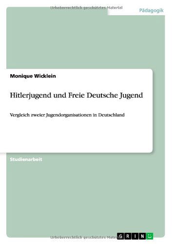 Cover for Monique Wicklein · Hitlerjugend und Freie Deutsche Jugend: Vergleich zweier Jugendorganisationen in Deutschland (Paperback Book) [German edition] (2010)