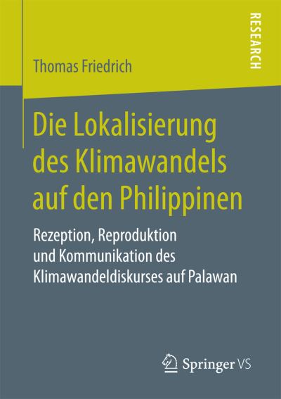 Cover for Thomas Friedrich · Die Lokalisierung Des Klimawandels Auf Den Philippinen: Rezeption, Reproduktion Und Kommunikation Des Klimawandeldiskurses Auf Palawan (Paperback Book) [1. Aufl. 2017 edition] (2017)