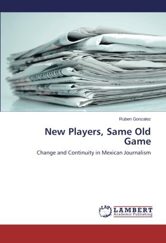 Cover for Ruben Gonzalez · New Players, Same Old Game: Change and Continuity in Mexican Journalism (Paperback Bog) (2013)