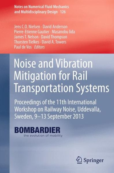 Noise and Vibration Mitigation for Rail Transportation Systems: Proceedings of the 11th International Workshop on Railway Noise, Uddevalla, Sweden, 9-13 September 2013 - Notes on Numerical Fluid Mechanics and Multidisciplinary Design - Jens Nielsen - Books - Springer-Verlag Berlin and Heidelberg Gm - 9783662448311 - November 19, 2014