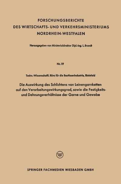 Cover for Leo Brandt · Die Auswirkung Des Schlichtens Von Leinengarnketten Auf Den Verarbeitungswirkungsgrad, Sowie Die Festigkeits- Und Dehnungsverhaltnisse Der Garne Und Gewebe - Forschungsberichte Des Wirtschafts- Und Verkehrsministeriums (Taschenbuch) [1952 edition] (1952)