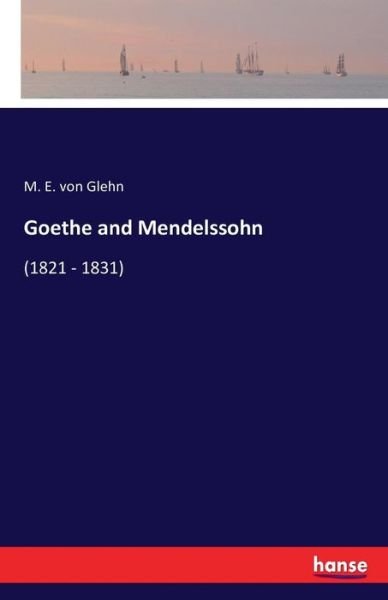 Goethe and Mendelssohn - Glehn - Books -  - 9783741101311 - July 20, 2016