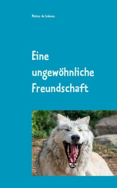 Cover for Melany de Isabeau · Eine ungewohnliche Freundschaft: Meine kleine Tiergeschichte mit Bildern (Paperback Book) (2019)