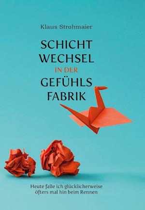 Cover for Klaus Strohmaier · Schichtwechsel in der Gefühlsfabrik (Book) (2025)