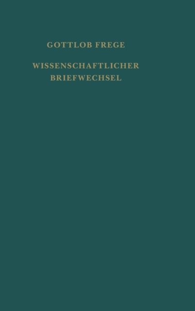 Cover for Gottlob Frege · Wissenschaftlicher Briefwechsel (Gebundenes Buch) [German, 1. Aufl edition] (1976)