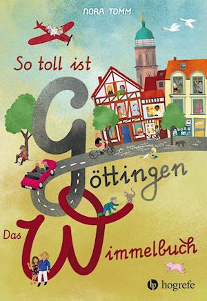 So toll ist Göttingen! Das Wimmelbuch - Nora Tomm - Książki - Hogrefe Verlag - 9783801731311 - 20 marca 2023