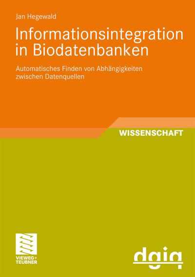 Cover for Jan Hegewald · Informationsintegration in Biodatenbanken: Automatisches Finden Von Abhangigkeiten Zwischen Datenquellen - Ausgezeichnete Arbeiten Zur Informationsqualitat (Paperback Book) [2009 edition] (2008)