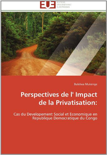 Cover for Bulelwa Mukenge · Perspectives De L' Impact De La Privatisation:: Cas Du Developement Social et Economique en Republique Democratique Du Congo (Pocketbok) [French edition] (2018)