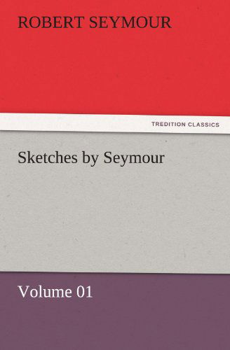 Sketches by Seymour - Volume 01 (Tredition Classics) - Robert Seymour - Books - tredition - 9783842459311 - November 17, 2011
