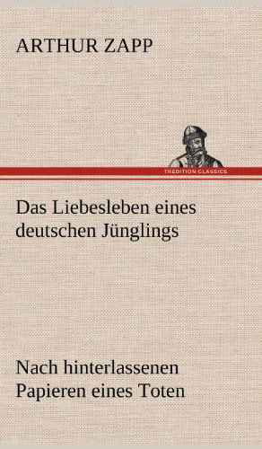 Das Liebesleben Eines Deutschen Junglings - Arthur Zapp - Books - TREDITION CLASSICS - 9783847269311 - May 11, 2012