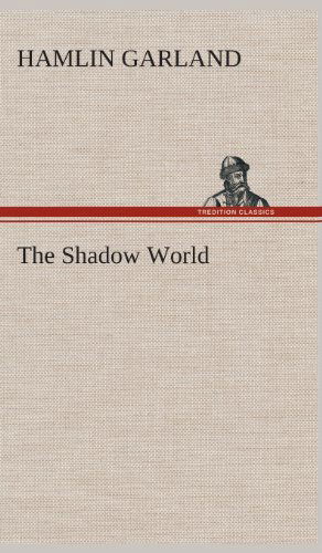 The Shadow World - Hamlin Garland - Books - TREDITION CLASSICS - 9783849520311 - February 21, 2013