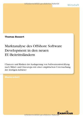 Cover for Thomas Bossert · Marktanalyse des Offshore Software Development in den neuen EU-Beitrittslandern: Chancen und Risiken der Auslagerung von Softwareentwicklung nach Mittel- und Osteuropa mit einer empirischen Untersuchung der dortigen Anbieter (Pocketbok) [German edition] (2012)