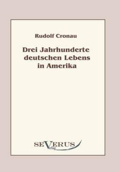 Cover for Rudolf Cronau · Drei Jahrhunderte Deutschen Lebens in Amerika: Eine Geschichte Der Deutschen in den Vereinigten Staaten (Paperback Book) [German edition] (2010)