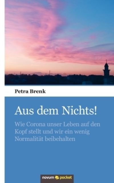 Aus dem Nichts!: Wie Corona unser Leben auf den Kopf stellt und wir ein wenig Normalitat beibehalten - Petra Brenk - Books - Novum Publishing - 9783990109311 - September 24, 2020