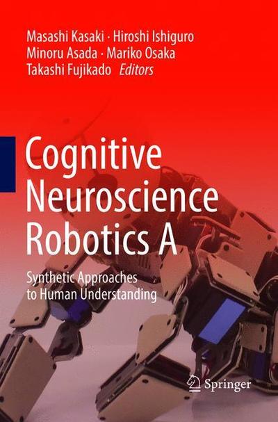 Cover for Cognitive Neuroscience Robotics A: Synthetic Approaches to Human Understanding (Pocketbok) [Softcover reprint of the original 1st ed. 2016 edition] (2018)