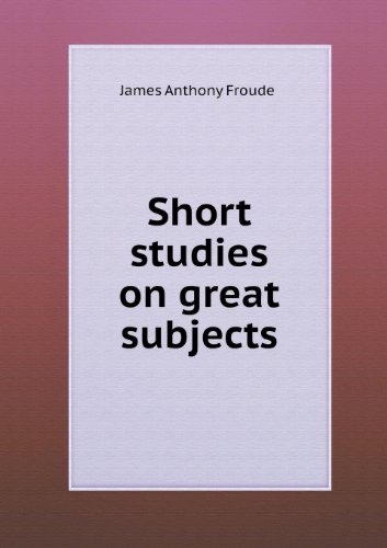 Short Studies on Great Subjects - James Anthony Froude - Books - Book on Demand Ltd. - 9785518488311 - May 8, 2013