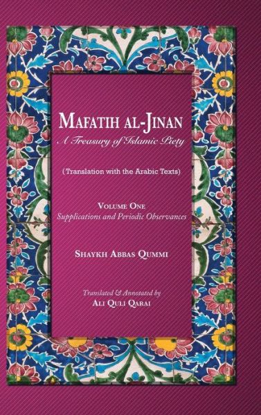 Cover for Shaykh Abbas Qummi · Mafatih al-Jinan: A Treasury of Islamic Piety: Supplications and Periodic Observances - Mafatih Al-Jinan: A Treasury of Islamic Piety (Inbunden Bok) (2019)