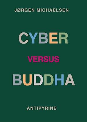 Cyber versus Buddha - Magnus Thorø Clausen, René Jean Jensen, Jørgen Michaelsen, Teresa Østergaard - Kirjat - Antipyrine - 9788775840311 - keskiviikko 1. marraskuuta 2023