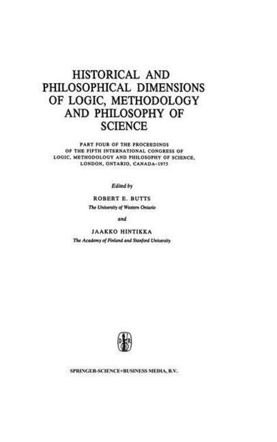 Robert E Butts · Historical and Philosophical Dimensions of Logic, Methodology and Philosophy of Science: Part Four of the Proceedings of the Fifth International Congress of Logic, Methodology and Philosophy of Science, London, Ontario, Canada-1975 - The Western Ontario S (Hardcover Book) [1977 edition] (1977)