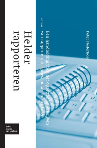 Helder Rapporteren: Een Handleiding Voor Het Opzetten En Schrijven Van Rapporten, Scripties, Nota's En Artikelen - Peter Nederhoed - Bücher - Bohn Stafleu Van Loghum - 9789031390311 - 14. Oktober 2015