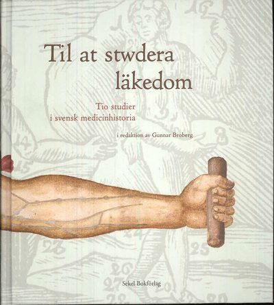 Cover for Gunnar Broberg · Til at stwdera läkedom : tio studier i svensk medicinhistoria (Hardcover Book) (2009)