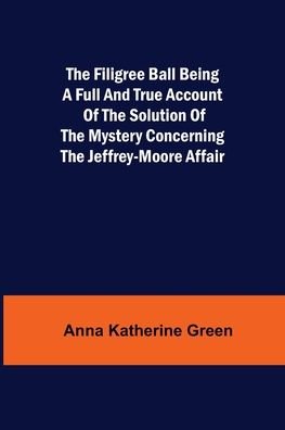 Cover for Anna Katherine Green · The Filigree Ball Being a full and true account of the solution of the mystery concerning the Jeffrey-Moore affair (Paperback Bog) (2022)