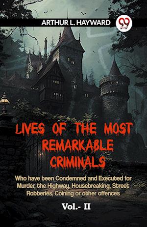 Cover for L Hayward Arthur · LIVES OF THE MOST REMARKABLE CRIMINALS Who have been Condemned and Executed for Murder, the Highway, Housebreaking, Street Robberies, Coining or other offences Vol. II (Edition2023) (Paperback Book) (2023)