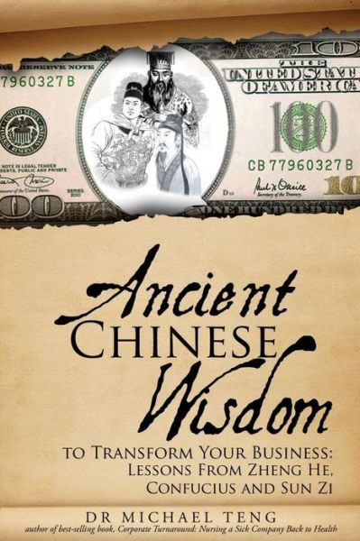 Cover for Dr Michael Teng · Ancient Chinese Wisdom to Transform Your Business: Lessons from Zheng He, Confucius and Sun Zi (Paperback Book) (2014)