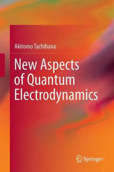 Cover for Akitomo Tachibana · New Aspects of Quantum Electrodynamics (Hardcover Book) [1st ed. 2017 edition] (2017)