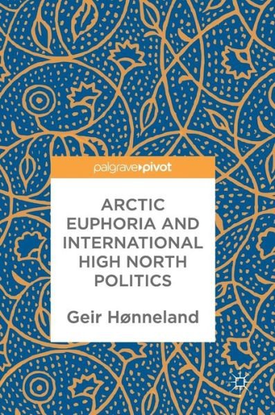Cover for Geir Honneland · Arctic Euphoria and International High North Politics (Hardcover bog) [1st ed. 2017 edition] (2017)