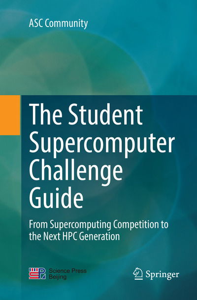 The Student Supercomputer Challenge Guide: From Supercomputing Competition to the Next HPC Generation - ASC Community - Books - Springer Verlag, Singapore - 9789811338311 - December 28, 2018