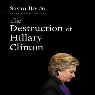 Cover for Susan Bordo · The Destruction Hillary Clinton (CD) (2017)