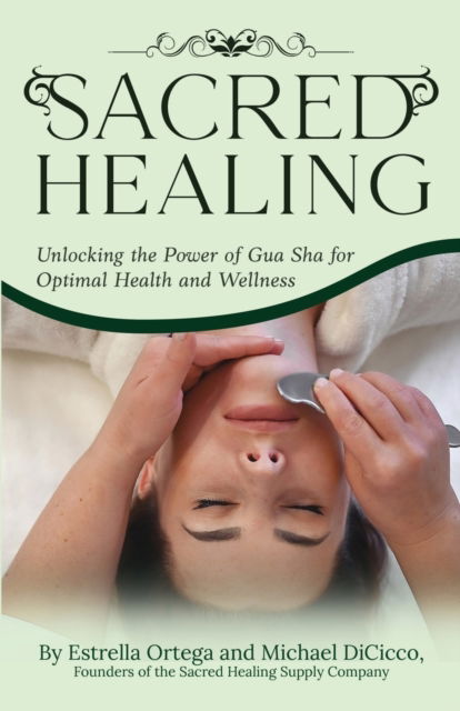 Sacred Healing: Unlocking the Power of Gua Sha for Optimal Health and Wellness - Sacred Healing - Michael Dicicco - Books - Independent Publisher - 9798350710311 - April 10, 2023