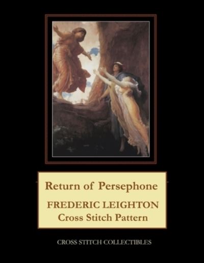 Return of Persephone: Frederick Leighton Cross Stitch Pattern - Kathleen George - Libros - Independently Published - 9798500047311 - 6 de mayo de 2021