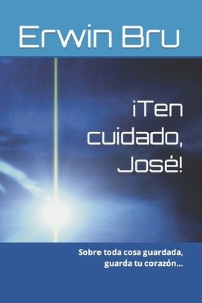 Cover for Erwin Bru · !Ten cuidado, Jose!: Sobre toda cosa guardada, guarda tu corazon... (Paperback Bog) (2021)