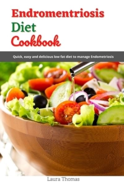 Cover for Laura Thomas · Endomentriosis Diet Cookbook: Quick, easy and delicious low fat diet to manage endomentriosis (Paperback Book) (2021)