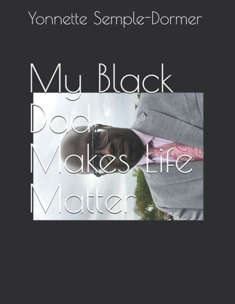 Cover for Yonnette E Semple-Dormer · My Black Dad Makes Life Matter (Paperback Book) (2020)