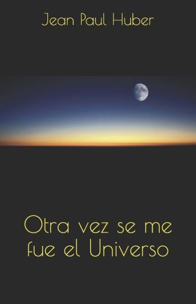 Cover for Jean Paul Huber · Otra vez se me fue el Universo (Pocketbok) (2020)