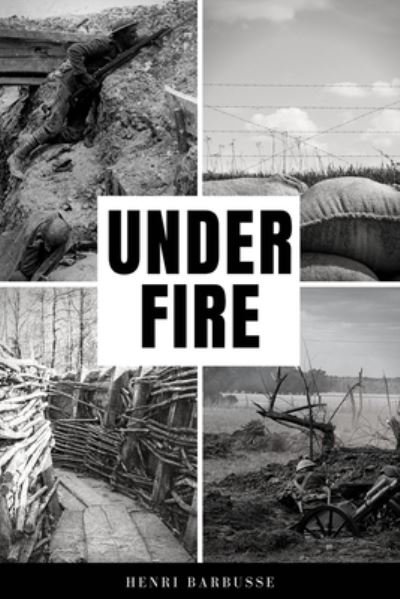 Under Fire: The Story of a Squad - Henri Barbusse - Livres - Independently Published - 9798741633311 - 20 avril 2021