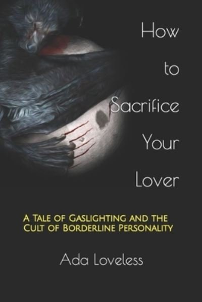Ada Loveless · How to Sacrifice Your Lover: A Tale of Gaslighting and the Cult of Borderline Personality (Pocketbok) (2021)