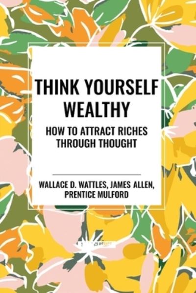 Cover for Wallace D Wattles · Think Yourself Wealthy: How to Attract Riches Through Thought (Pocketbok) (2024)