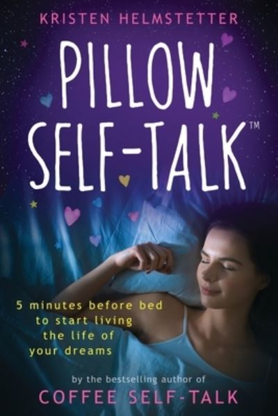 Cover for Kristen Helmstetter · Pillow Self-Talk: 5 Minutes Before Bed to Start Living the Life of Your Dreams (Paperback Book) (2021)